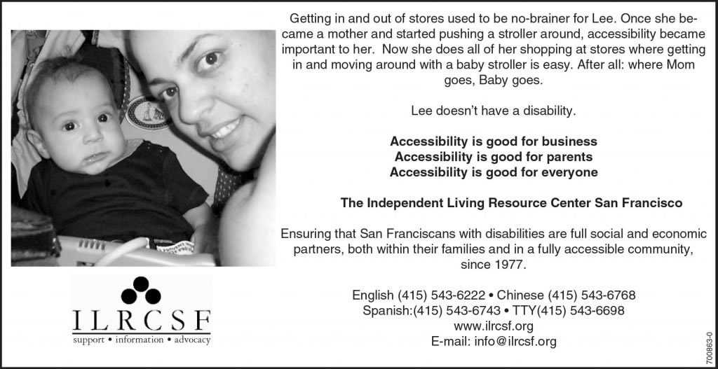 An advertisement, with a picture of a woman with her baby. The text reads: Getting in and out of stores used to be a no-brainer for Lee. Once she became a mother and started pushing a stroller around, accessibility became important to her. Now she does all of her shopping at stores where getting in and moving around with a baby and stroller is easy. After all, where Mom goes, Baby goes. Lee does not have a disability. Accessibility is good for business, accessibility is good for parents accessibility is good for everyone.