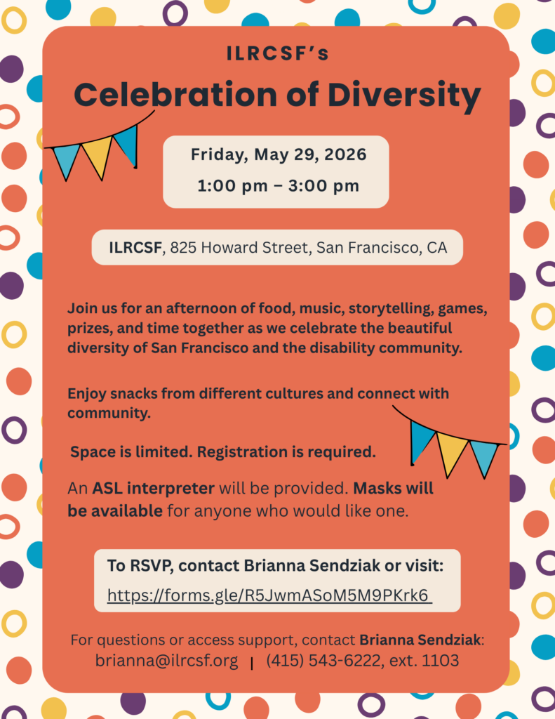 Flyer for ILRCSF’s Celebration of Diversity, on May 29 at 1pm. A community event with food, music, storytelling, games, prizes, ASL interpretation, and masks available.